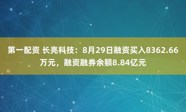 第一配资 长亮科技：8月29日融资买入8362.66万元，融资融券余额8.84亿元